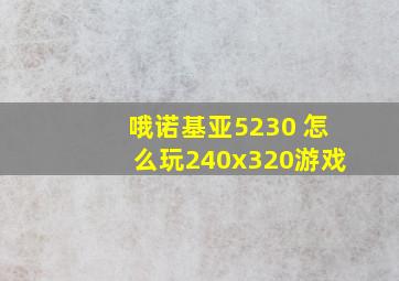 哦诺基亚5230 怎么玩240x320游戏